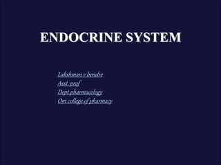 ENDOCRINE SYSTEM
Lakshman v bendre
Asst. prof
Dept.pharmacology
Om college of pharmacy
 