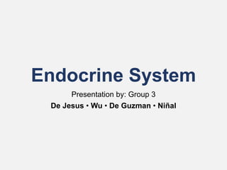 Endocrine System
Presentation by: Group 3
De Jesus • Wu • De Guzman • Niñal
 