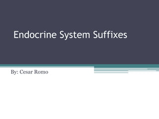 Endocrine System Suffixes
By: Cesar Romo
 