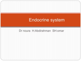Dr noura H:Abdirahman SH:omar
Endocrine system
 