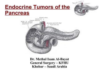 Endocrine Tumors of the Pancreas Dr. Methal Isam Al-Bayat General Surgery – KFHU Khobar – Saudi Arabia 