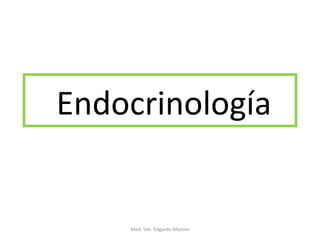 Endocrinología


    Med. Vet. Edgardo Mazzini
 