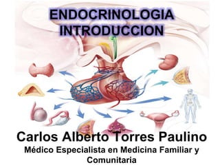 Carlos Alberto Torres Paulino
Médico Especialista en Medicina Familiar y
Comunitaria
ENDOCRINOLOGIA
INTRODUCCION
 