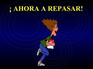 ¡ AHORA A REPASAR!
 