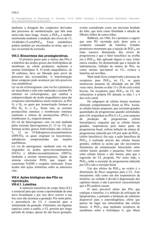 VIII-2

As Prostaglandinas na Reprodução In: González, F.H.D. (2002) Introdução a Endocrinologia Reprodutiva Veterinária.
www.ufrgs.br/favet/bioquimica/posgrad/


mediante a dosagem dos compostos derivados                 evento considerado como um atavismo herdado
dos processos de metabolização, que têm uma                do lobo, que teria como finalidade a adoção de
meia-vida mais longa. Assim, a PGF2α é melhor              filhotes órfãos de outras lobas.
monitorada mediante a medição dos níveis de 13,                   Babbock, em 1966, foi o primeiro a sugerir
14-dihidro-15-cetoPGF2α. Esses metabólitos                 que uma PG secretada pelo útero seria o
podem também ser encontrados na urina, que é a             composto causador da luteólise. Estudos
sua via normal de excreção.                                posteriores mostraram que a injeção de PGF2α em
                                                           ratas causava diminuição dos níveis de
VIII.3. Biossíntese das prostaglandinas.                   progesterona e que o fator luteolítico na ovelha
       O primeiro passo para a síntese das PGs é           era a PGF2α, fato aplicado depois à vaca. Entre
a hidrólise dos ácidos graxos dos fosfolipídeos de         outros estudos, foi demonstrado que a injeção de
membrana na célula produtora, mediante a                   indometacina, inibidor da síntese de PGs, no
enzima fosfolipase A. O ácido araquidônico, de             corno uterino ipsi-lateral ao CL, evitava a
20 carbonos, deve ser liberado para servir de              luteólise em novilhas.
precursor dos eicosanóides. A transformação                       Mais tarde ficou comprovada a presença de
deste composto pode acontecer por três possíveis           receptores para PGF2α no CL, os quais
vias metabólicas:                                          mostravam aumento de afinidade em até 200
(a) via da ciclooxigenase: esta via foi a primeira a       vezes mais, durante os dias 13 a 20 do ciclo estral
ser descoberta e nela esta implicada a enzima PG           bovino. Os receptores para PGF2α no CL são
sintetase ou ciclooxigenase, que catalisa a                refractários à própria PG durante os dias 1 a 4
endoperoxidação do ácido araquidônico para dar             dos ciclo estral.
compostos intermediários muito instáveis, as PGs                  Os subgrupos de células luteais mostram
G2 e H2, os quais por isomerização formam as               diferente comportamento frente às PGs. Assim,
PGs D2, E2 e F2α. Nesta rota, as enzimas                   as células luteais pequenas, que secretam grandes
prostaciclina sintetase e tromboxano sintetase             quantidades de progesterona quando estimuladas
catalisam a síntese de prostaciclina (PGI2) e              pelo LH, respondem às PGs E e F2α com aumento
tromboxano A2, respectivamente.                            da     produção       de    progesterona     (efeito
(b) via da lipooxigenase: esta via está mediada            luteotrópico), enquanto que as células luteais
pelas enzimas lipooxigenases (5, 12 ou 15), que            grandes, responsáveis pela maior parte da
formam ácidos graxos hidroxilados não cíclicos:            progesterona basal, sofrem inibição da síntese de
5, 12 ou 15-hidroperoxi-eicosatetranóicos                  progesterona induzida por LH por ação da PGF2α
(HPETE), os quais originam os leucotrienos,                (efeito luteolítico). Ou seja, a ação luteolítica da
substâncias     comprometidas       nas      reações       PGF2α é realizada através das células luteais
anafiláticas.                                              grandes, embora se aceita que são necessários
(c) via da epoxigenase: mediante esta via são              fenômenos de comunicação intercelular entre
originados os ácidos epoxi-eicosatetranóicos               células luteais grandes e pequenas, bem como
(EETs) e dihidro-eicosatetranóicos (DHTs),                 entre células luteais e não luteais, para que a
mediante a enzima monooxigenase, ligada ao                 regressão do CL progrida. Por outro lado, a
sistema citocromo P450, que requer de                      PGF2α inibe a secreção de progesterona induzida
coenzimas NADH e oxigênio molecular. Esses                 por LH e não a secreção basal.
ácidos têm ações inibitórias sobre as anteriores                  Um dos efeitos da PGF2α no ovário é a
vias.                                                      diminuição do fluxo sanguíneo para o CL. Este
                                                           mecanismo, tido como um dos responsáveis da
VIII.4. Ações biológicas das PGs na                        luteólise, na verdade é devido à degeneração dos
reprodução.                                                capilares luteais e não à provável vasoconstrição
VIII.4.1. Luteólise.                                       que a PG poderia causar.
       A natureza transitória do corpo lúteo (CL)                 O mais provável efeito das PGs que
é essencial para que exista a oportunidade de uma          explique a luteólise, é a inibição da utilização de
nova fecundação e por isso deve ocorrer a sua              lipoproteínas, e portanto a limitação do substrato
lise caso não aconteça a gestação. Por outra parte,        disponível para a esteroidogênese, efeito que
a persistência do CL é essencial para a                    parece ter lugar nas mitocôndrias das células
manutenção da gestação. Entretanto, em algumas
                                                           luteais. A PGF2α atua mediante receptores de
espécies como a cadela, o CL persiste por longo
                                                           membrana sobre a fosfolipase C, que libera
período de tempo, apesar de não haver gestação,
 