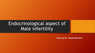 Endocrinological aspect of
Male infertility
Done by Dr. Yahya Hamzawi
 