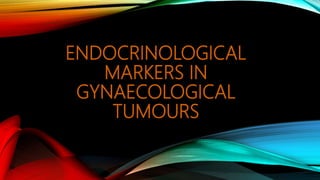 ENDOCRINOLOGICAL
MARKERS IN
GYNAECOLOGICAL
TUMOURS
 