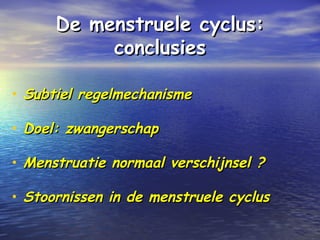 De menstruele cyclus:De menstruele cyclus:
conclusiesconclusies
• Subtiel regelmechanismeSubtiel regelmechanisme
• Doel: zwangerschapDoel: zwangerschap
• Menstruatie normaal verschijnsel ?Menstruatie normaal verschijnsel ?
• Stoornissen in de menstruele cyclusStoornissen in de menstruele cyclus
 