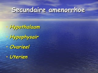 Secundaire amenorrhoeSecundaire amenorrhoe
• HypothalaamHypothalaam
• HypophysairHypophysair
• OvarieelOvarieel
• UterienUterien
 