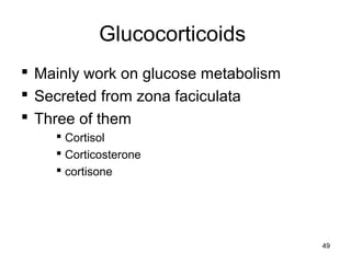 Glucocorticoids
 Mainly work on glucose metabolism
 Secreted from zona faciculata
 Three of them
 Cortisol
 Corticosterone
 cortisone
49
 