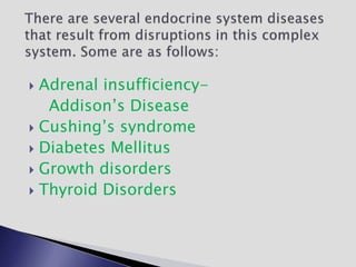  Adrenal insufficiency-
Addison’s Disease
 Cushing’s syndrome
 Diabetes Mellitus
 Growth disorders
 Thyroid Disorders
 