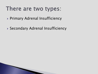  Primary Adrenal Insufficiency
 Secondary Adrenal Insufficiency
 