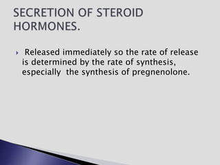  Released immediately so the rate of release
is determined by the rate of synthesis,
especially the synthesis of pregnenolone.
 