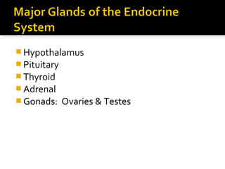  Hypothalamus
 Pituitary
 Thyroid
 Adrenal
 Gonads: Ovaries & Testes
 