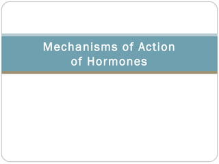 Mechanisms of Action
of Hormones
 
