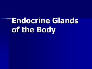 Endocrine Glands
of the Body
 