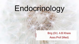 Endocrinology
Brig (Dr) A B Khare
Asso.Prof (Med)
 