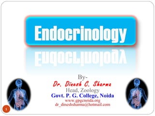 By-
Dr. Dinesh C. Sharma
Head, Zoology
Govt. P. G. College, Noida
www.gpgcnoida.org
dr_dineshsharma@hotmail.com
1
 