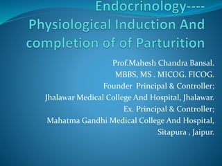 Prof.Mahesh Chandra Bansal. 
MBBS, MS . MICOG. FICOG. 
Founder Principal & Controller; 
Jhalawar Medical College And Hospital, Jhalawar. 
Ex. Principal & Controller; 
Mahatma Gandhi Medical College And Hospital, 
Sitapura , Jaipur. 
 