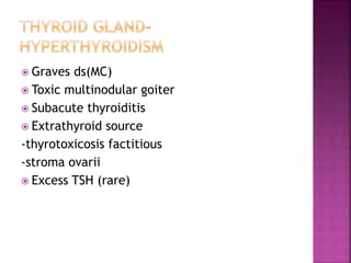  Graves ds(MC)
 Toxic multinodular goiter
 Subacute thyroiditis
 Extrathyroid source
-thyrotoxicosis factitious
-stroma ovarii
 Excess TSH (rare)
 