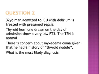 32yo man admitted to ICU with delirium is
treated with presumed sepsis.
Thyroid hormone drawn on the day of
admission show a very low FT3. The TSH is
normal.
There is concern about myxedema coma given
that he had 2 history of “thyroid nodule”.
What is the most likely diagnosis.
 
