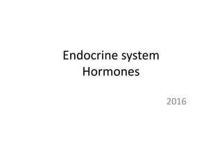 Endocrine system
Hormones
2016
 