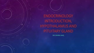 ENDOCRINOLOGY
INTRODUCTION,
HYPOTHALAMUS AND
PITUITARY GLAND
DR ZAHRA HAQ
 