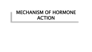MECHANISM OF HORMONE
ACTION
 