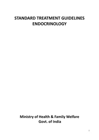 1
STANDARD TREATMENT GUIDELINES
ENDOCRINOLOGY
Ministry of Health & Family Welfare
Govt. of India
 