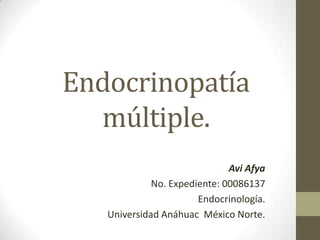 Endocrinopatía
múltiple.
Avi Afya
No. Expediente: 00086137
Endocrinología.
Universidad Anáhuac México Norte.

 