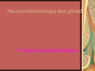 O ciclo hormonal feminino Neuroendocrinologia das gônadas 