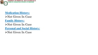 Medication History:
Not Given In Case
Family History:
Not Given In Case
Personal and Social History:
Not Given In Case
 