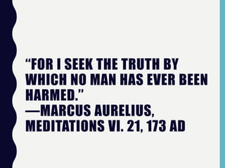 ‘‘FOR I SEEK THE TRUTH BY
WHICH NO MAN HAS EVER BEEN
HARMED.’’
—MARCUS AURELIUS,
MEDITATIONS VI. 21, 173 AD
 