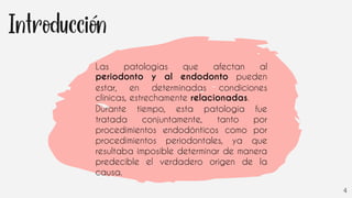 4
Las patologías que afectan al
periodonto y al endodonto pueden
estar, en determinadas condiciones
clínicas, estrechamente relacionadas.
Durante tiempo, esta patología fue
tratada conjuntamente, tanto por
procedimientos endodónticos como por
procedimientos periodontales, ya que
resultaba imposible determinar de manera
predecible el verdadero origen de la
causa.
 