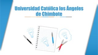 Universidad Católica los Ángeles
de Chimbote
 