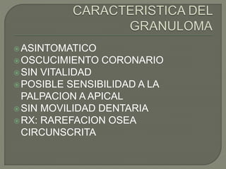 ASINTOMATICO
OSCUCIMIENTO CORONARIO
SIN VITALIDAD
POSIBLE SENSIBILIDAD A LA
PALPACION A APICAL
SIN MOVILIDAD DENTARIA
RX: RAREFACION OSEA
CIRCUNSCRITA
 