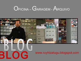 OFICINA – GARAGEM - ARQUIVO




BLOG        www.ruyhizatugu.blogspot.com
 