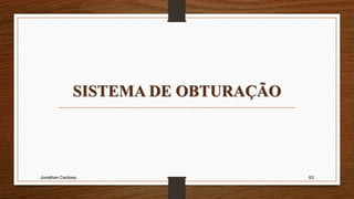 SISTEMA DE OBTURAÇÃO
Jonathan Cardoso 63
 