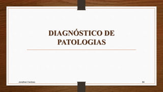 DIAGNÓSTICO DE
PATOLOGIAS
Jonathan Cardoso 84
 