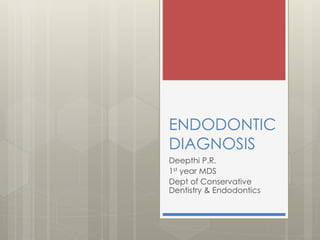 ENDODONTIC
DIAGNOSIS
Deepthi P.R.
1st year MDS
Dept of Conservative
Dentistry & Endodontics
 