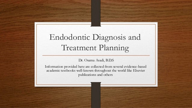 Endodontic Diagnosis and
Treatment Planning
Dr. Osama Asadi, B.D.S
Information provided here are collected from several ev...