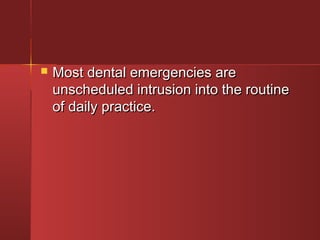  Most ddeennttaall eemmeerrggeenncciieess aarree 
uunnsscchheedduulleedd iinnttrruussiioonn iinnttoo tthhee rroouuttiinnee 
ooff ddaaiillyy pprraaccttiiccee.. 
 