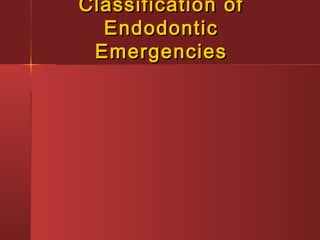 CCllaassssiiffiiccaattiioonn ooff 
EEnnddooddoonnttiicc 
EEmmeerrggeenncciieess 
 