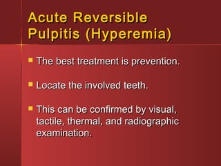 AAccuuttee RReevveerrssiibbllee 
PPuullppiittiiss ((HHyyppeerreemmiiaa)) 
 TThhee bbeesstt ttrreeaattmmeenntt iiss pprreevveennttiioonn.. 
 LLooccaattee tthhee iinnvvoollvveedd tteeeetthh.. 
 TThhiiss ccaann bbee ccoonnffiirrmmeedd bbyy vviissuuaall,, 
ttaaccttiillee,, tthheerrmmaall,, aanndd rraaddiiooggrraapphhiicc 
eexxaammiinnaattiioonn.. 
 