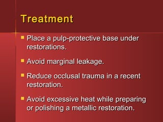 TTrreeaattmmeenntt 
 Place aa ppuullpp--pprrootteeccttiivvee bbaassee uunnddeerr 
rreessttoorraattiioonnss.. 
 AAvvooiidd mmaarrggiinnaall lleeaakkaaggee.. 
 RReedduuccee oocccclluussaall ttrraauummaa iinn aa rreecceenntt 
rreessttoorraattiioonn.. 
 AAvvooiidd eexxcceessssiivvee hheeaatt wwhhiillee pprreeppaarriinngg 
oorr ppoolliisshhiinngg aa mmeettaalllliicc rreessttoorraattiioonn.. 
 