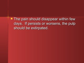  The ppaaiinn sshhoouulldd ddiissaappppeeaarr wwiitthhiinn ffeeww 
ddaayyss.. IIff ppeerrssiissttss oorr wwoorrsseennss,, tthhee ppuullpp 
sshhoouulldd bbee eexxttiirrppaatteedd.. 
 