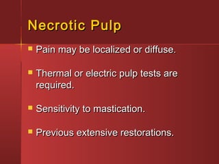 NNeeccrroottiicc PPuullpp 
 PPaaiinn mmaayy bbee llooccaalliizzeedd oorr ddiiffffuussee.. 
 TThheerrmmaall oorr eelleeccttrriicc ppuullpp tteessttss aarree 
rreeqquuiirreedd.. 
 SSeennssiittiivviittyy ttoo mmaassttiiccaattiioonn.. 
 PPrreevviioouuss eexxtteennssiivvee rreessttoorraattiioonnss.. 
 