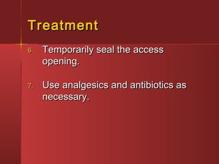TTrreeaattmmeenntt 
66.. TTeemmppoorraarriillyy sseeaall tthhee aacccceessss 
ooppeenniinngg.. 
77.. UUssee aannaallggeessiiccss aanndd aannttiibbiioottiiccss aass 
nneecceessssaarryy.. 
 