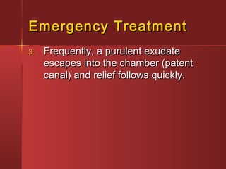 EEmmeerrggeennccyy TTrreeaattmmeenntt 
33.. FFrreeqquueennttllyy,, aa ppuurruulleenntt eexxuuddaattee 
eessccaappeess iinnttoo tthhee cchhaammbbeerr ((ppaatteenntt 
ccaannaall)) aanndd rreelliieeff ffoolllloowwss qquuiicckkllyy.. 
 