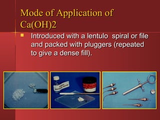 MMooddee ooff AApppplliiccaattiioonn ooff 
CCaa((OOHH))22 
 IInnttrroodduucceedd wwiitthh aa lleennttuulloo ssppiirraall oorr ffiillee 
aanndd ppaacckkeedd wwiitthh pplluuggggeerrss ((rreeppeeaatteedd 
ttoo ggiivvee aa ddeennssee ffiillll)).. 
 